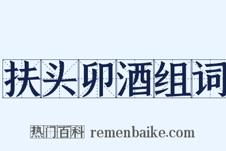 扶头卯酒组词是什么意思的图片